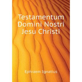 

Книга Testamentum Domini Nostri Jesu Christi. Ephraem Ignatius