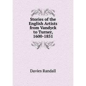 

Книга Stories of the English Artists from Vandyck to Turner, 1600-1851. Davies Randall