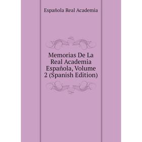 

Книга Memoria s De La Real Academia Española, Volume 2