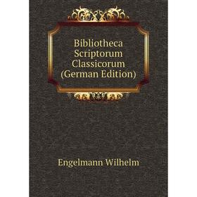 

Книга Bibliotheca Scriptorum Classicorum (German Edition)