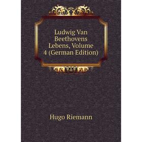 

Книга Ludwig Van Beethovens Lebens, Volume 4