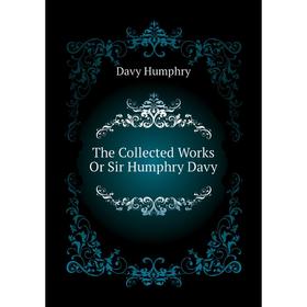 

Книга The Collected Works Or Sir Humphry Davy. Davy Humphry