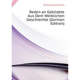 

Книга Reden an Gebildete Aus Dem Weiblichen Geschlechte (German Edition). Ehrenberg Friedrich