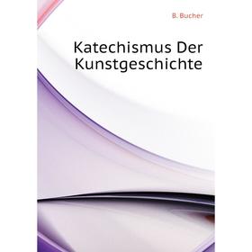 

Книга Katechismus Der KunstGeschichte