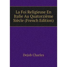 

Книга La Foi Religieuse En Italie Au Quatorz ième Siècle