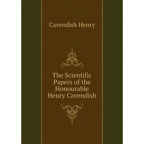 

Книга The Scientific Papers of the Honourable Henry Cavendish