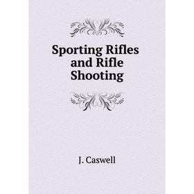 

Книга Sporting Rifles and Rifle Shooting. J. Caswell
