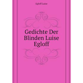 

Книга Gedichte Der Blinden Luise Egloff