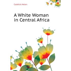 

Книга A White Woman in Central Africa