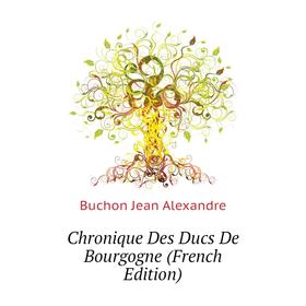 

Книга Chronique Des Ducs De Bourgogne (French Edition)