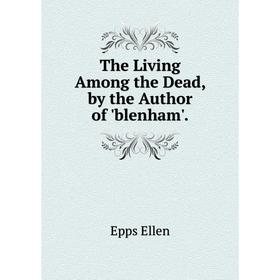 

Книга The Living Among the Dead, by the Author of blenham