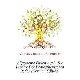 

Книга Allgemeine Einleitung in Die Lectüre Der Demosthenischen Reden (German Edition)