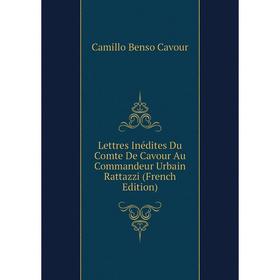 

Книга Lettres Inédites Du Comte De Cavour Au Commandeur Urbain Rattazzi