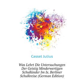 

Книга Was Lehrt Die Untersuchungen Der Geistig Minderwertigen Schulkinder Im Ix