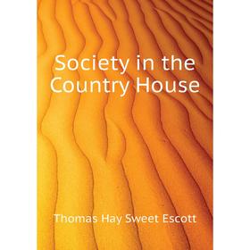 

Книга Society in the Country House. Thomas Hay Sweet Escott
