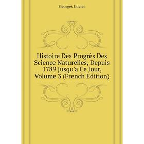 

Книга Histoire Des Progrès Des Science Naturelles, Depuis 1789 Jusqu'a Ce Jour, Volume 3 (French Edition)