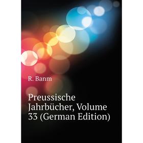 

Книга Preussische Jahrbücher, Volume 33 (German Edition). R. Banm