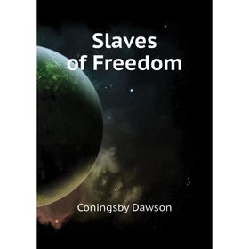 

Книга Slaves of Freedom. Dawson Coningsby