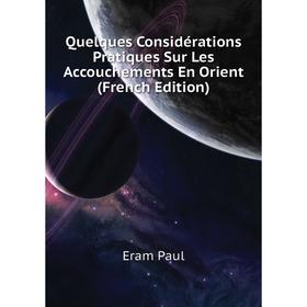 

Книга Quelques Considérations Pratiques Sur Les Accouchements En Orient (French Edition). Eram Paul