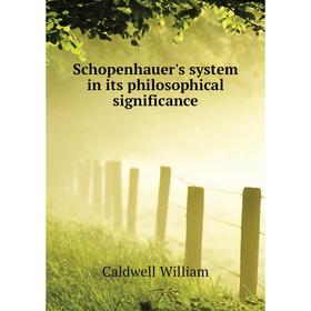 

Книга Schopenhauer's system in its philosophical significance. Caldwell William