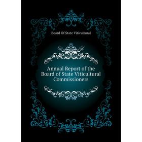 

Книга Annual Report of the Board of State Viticultural Commissioners