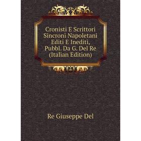 

Книга Cronisti E Scrittori Sincroni Napoletani Editi E Inediti, Pubbl. Da G. Del Re (Italian Edition)