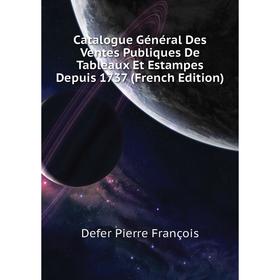 

Книга Catalogue Général Des Ventes Publiques De Tableaux Et Estampes Depuis 1737 (French Edition)