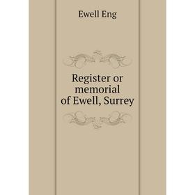 

Книга Register or memorial of Ewell, Surrey. Ewell Eng