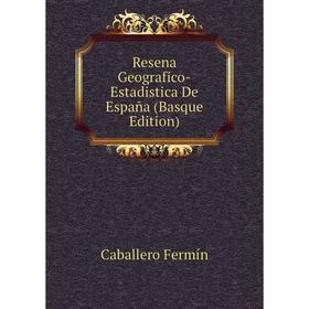 

Книга Resena Geografico-Estadistica De España (Basque Edition). Caballero Fermín