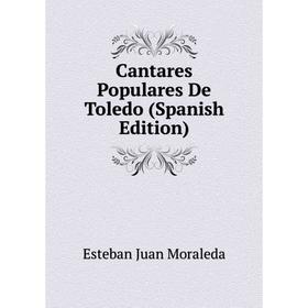 

Книга Cantares Populares De Toledo (Spanish Edition)
