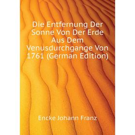 

Книга Die Entfernung Der Sonne Von Der Erde Aus Dem Venusdurchgange Von 1761 (German Edition)