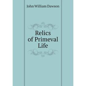 

Книга Relics of Primeval Life. John William Dawson