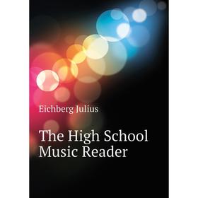

Книга The High School Music Reader. Eichberg Julius