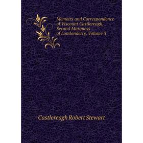 

Книга Memoirs and Correspondence of Viscount Castlereagh, Second Marquess of Londonderry, Volume 3