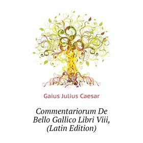 

Книга Commentariorum De Bello Gallico Libri Viii, (Latin Edition)