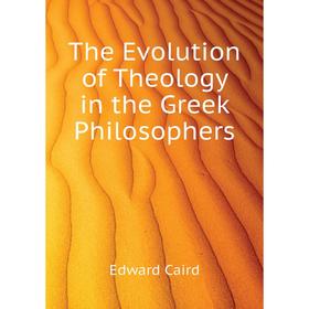 

Книга The Evolution of Theology in the Greek Philosophers. Caird Edward