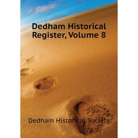 

Книга Dedham Historical Register, Volume 8