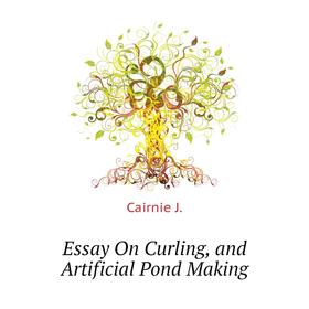 

Книга Essay On Curling, and Artificial Pond Making