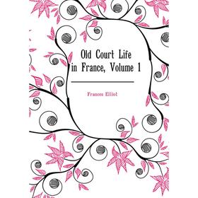 

Книга Old Court Life in France, Volume 1