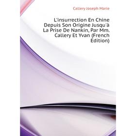 

Книга L'insurrection En Chine Depuis Son Origine Jusqu'à La Prise De Nankin, Par Mm Callery Et Yvan