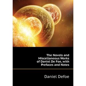 

Книга The Novels and Miscellaneous Works of Daniel De Foe, with Prefaces and Notes