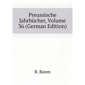 

Книга Preussische Jahrbücher, Volume 36 (German Edition). R. Banm