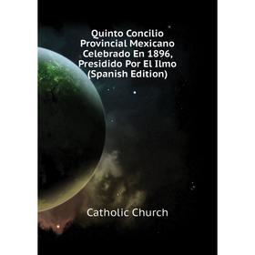 

Книга Quinto Concilio Provincial Mexicano Celebrado En 1896, Presidido Por El Ilmo (Spanish Edition). Cath