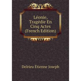 

Книга Léonie, Tragédie En Cinq Actes