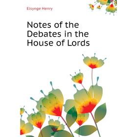 

Книга Notes of the Debates in the House of Lords