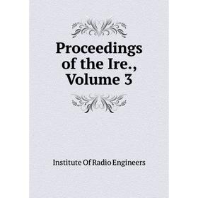 

Книга Proceedings of the Ire., Volume 3. Institute Of Radio Engineers