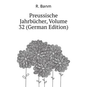 

Книга Preussische Jahrbücher, Volume 32 (German Edition). R. Banm