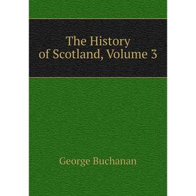 

Книга The History of Scotland, Volume 3