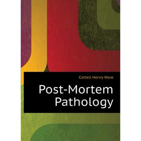 

Книга Post-Mortem Pathology. Cattell Henry Ware