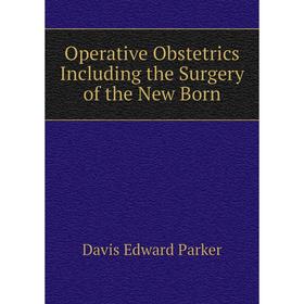 

Книга Opera tive Obstetrics Including the Surgery of the New Born